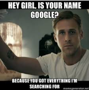 Hey girl, is your name google? because you got everything I'm searching for